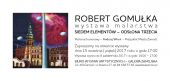 ROBERT GOMUŁKA – „7 ELEMENTÓW” - Odsłona  III -  malarstwo.40 lat pracy twórczej